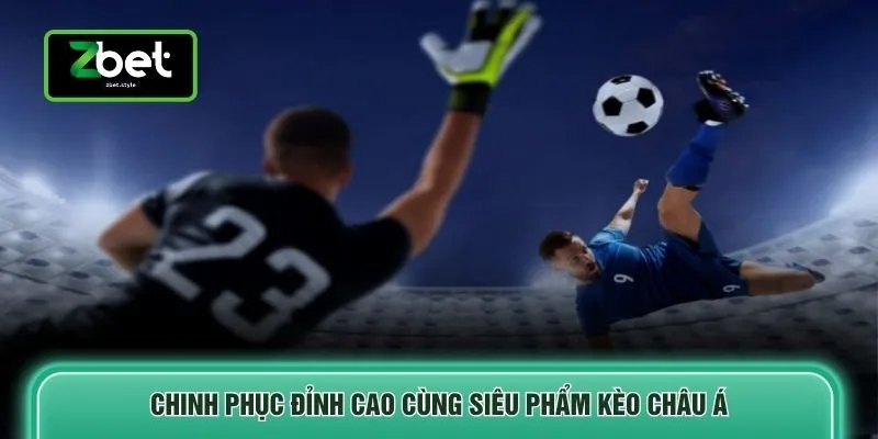 Kèo Châu Á - Top 3 Tỷ Lệ Chấp Kinh Điển Trong Cá Độ Bóng Đá 2 Chinh phục đỉnh cao cùng siêu phẩm kèo châu Á