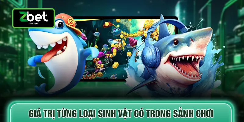 Bắn cá Zbet 4 Giá trị từng loại sinh vật có trong sảnh chơi