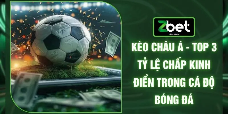 Kèo Châu Á - Top 3 Tỷ Lệ Chấp Kinh Điển Trong Cá Độ Bóng Đá 1 Kèo Châu Á - Top 3 Tỷ Lệ Chấp Kinh Điển Trong Cá Độ Bóng Đá