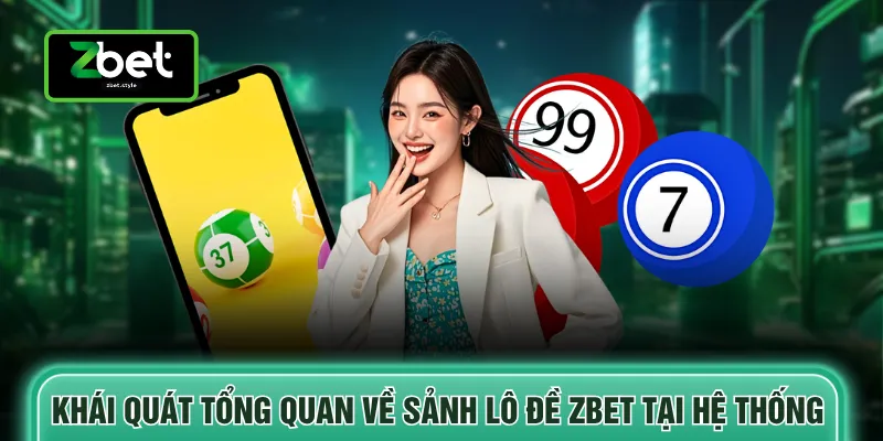 Lô đề Zbet 1 Khái quát tổng quan về sảnh lô đề ZBET tại hệ thống