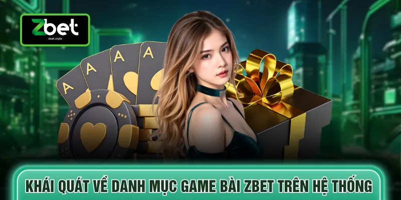 Game bài Zbet 1 Khái quát về danh mục game bài ZBET trên hệ thống
