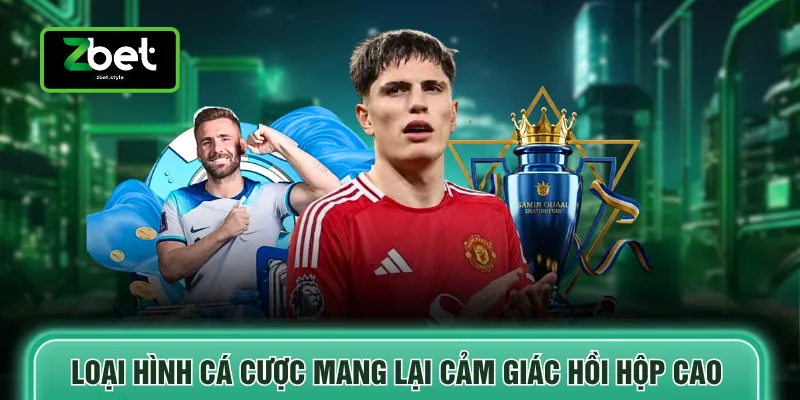 Thể thao Zbet 2 Loại hình cá cược mang lại cảm giác hồi hộp cao