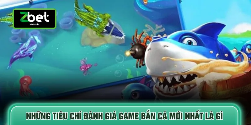 Bắn Cá Mới Nhất - Danh Sách Trò Chơi Nổi Bật Nhất Năm 2026 2 Những tiêu chí đánh giá game bắn cá mới nhất là gì