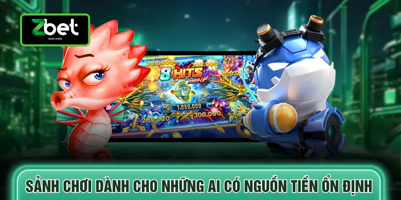 Bắn cá Zbet 2 Sảnh chơi dành cho những ai có nguồn tiền ổn định