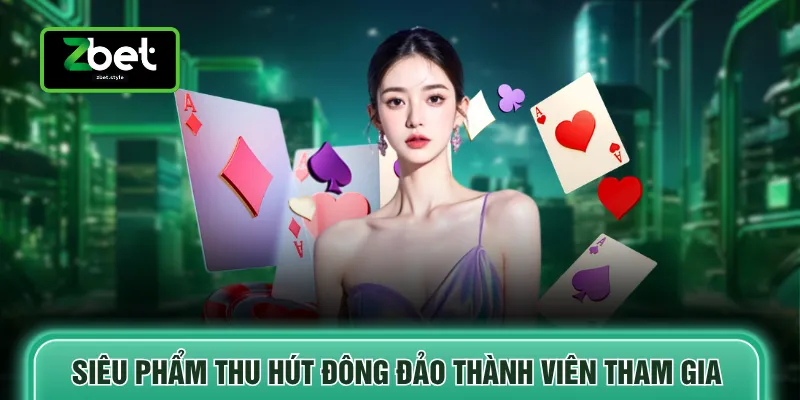Game bài Zbet 2 Siêu phẩm thu hút đông đảo thành viên tham gia