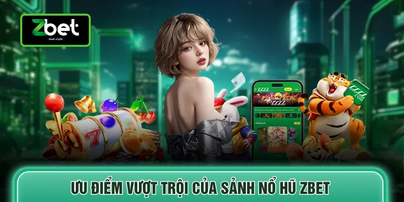 Nổ hũ Zbet 1 Ưu điểm vượt trội của sảnh nổ hũ ZBET