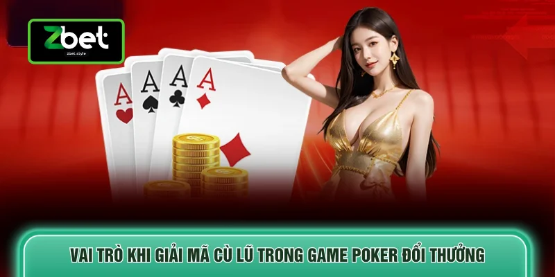 Giải Mã Cù Lũ - Hướng Dẫn Nắm Rõ 3 Nền Tảng Quan Trọng 3 Vai trò khi giải mã cù lũ trong game Poker đổi thưởng